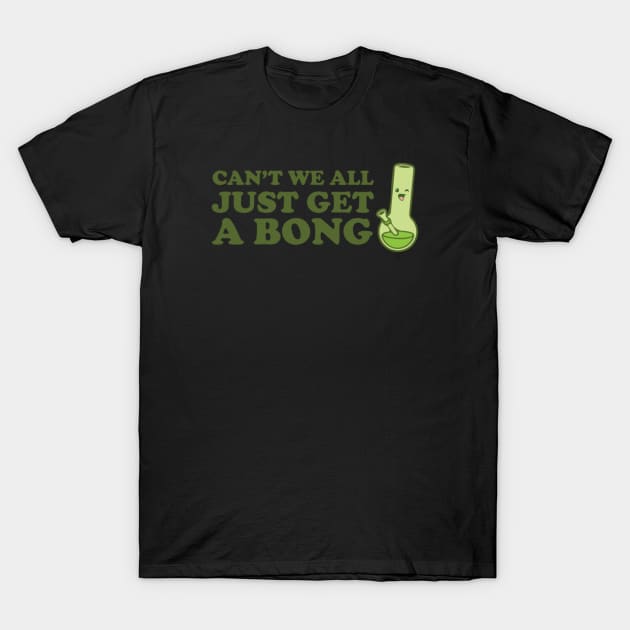 Can't we all just get a bong T-Shirt by Noerhalimah